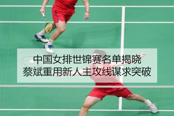 中国女排世锦赛名单揭晓 蔡斌重用新人主攻线谋求突破