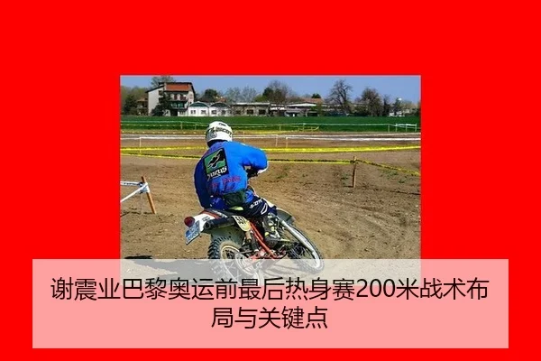谢震业巴黎奥运前最后热身赛200米战术布局与关键点