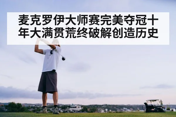 麦克罗伊大师赛完美夺冠十年大满贯荒终破解创造历史